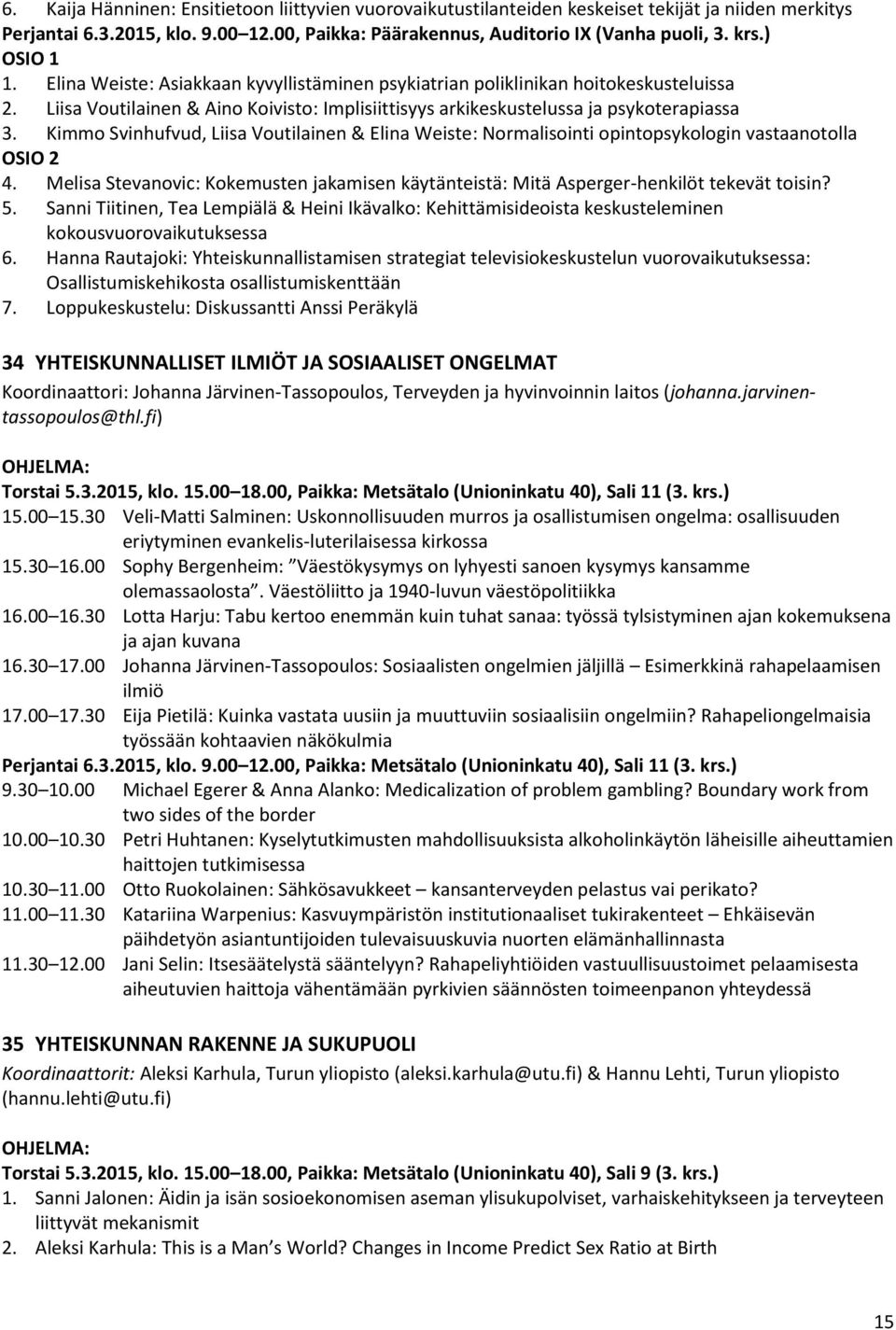 Kimmo Svinhufvud, Liisa Voutilainen & Elina Weiste: Normalisointi opintopsykologin vastaanotolla OSIO 2 4. Melisa Stevanovic: Kokemusten jakamisen käytänteistä: Mitä Asperger-henkilöt tekevät toisin?