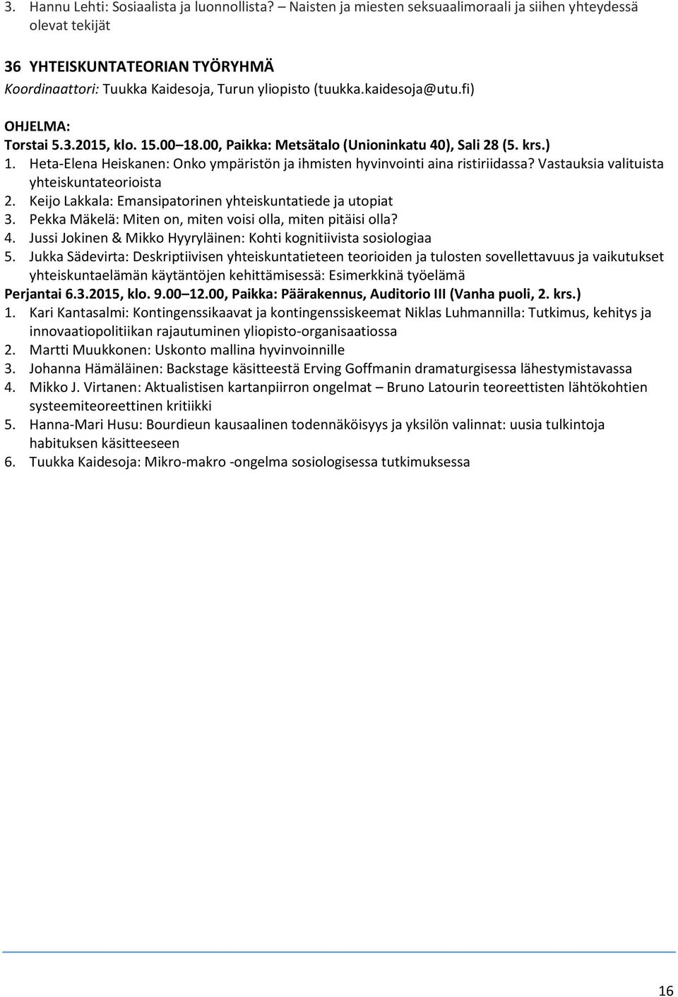 15.00 18.00, Paikka: Metsätalo (Unioninkatu 40), Sali 28 (5. krs.) 1. Heta-Elena Heiskanen: Onko ympäristön ja ihmisten hyvinvointi aina ristiriidassa? Vastauksia valituista yhteiskuntateorioista 2.