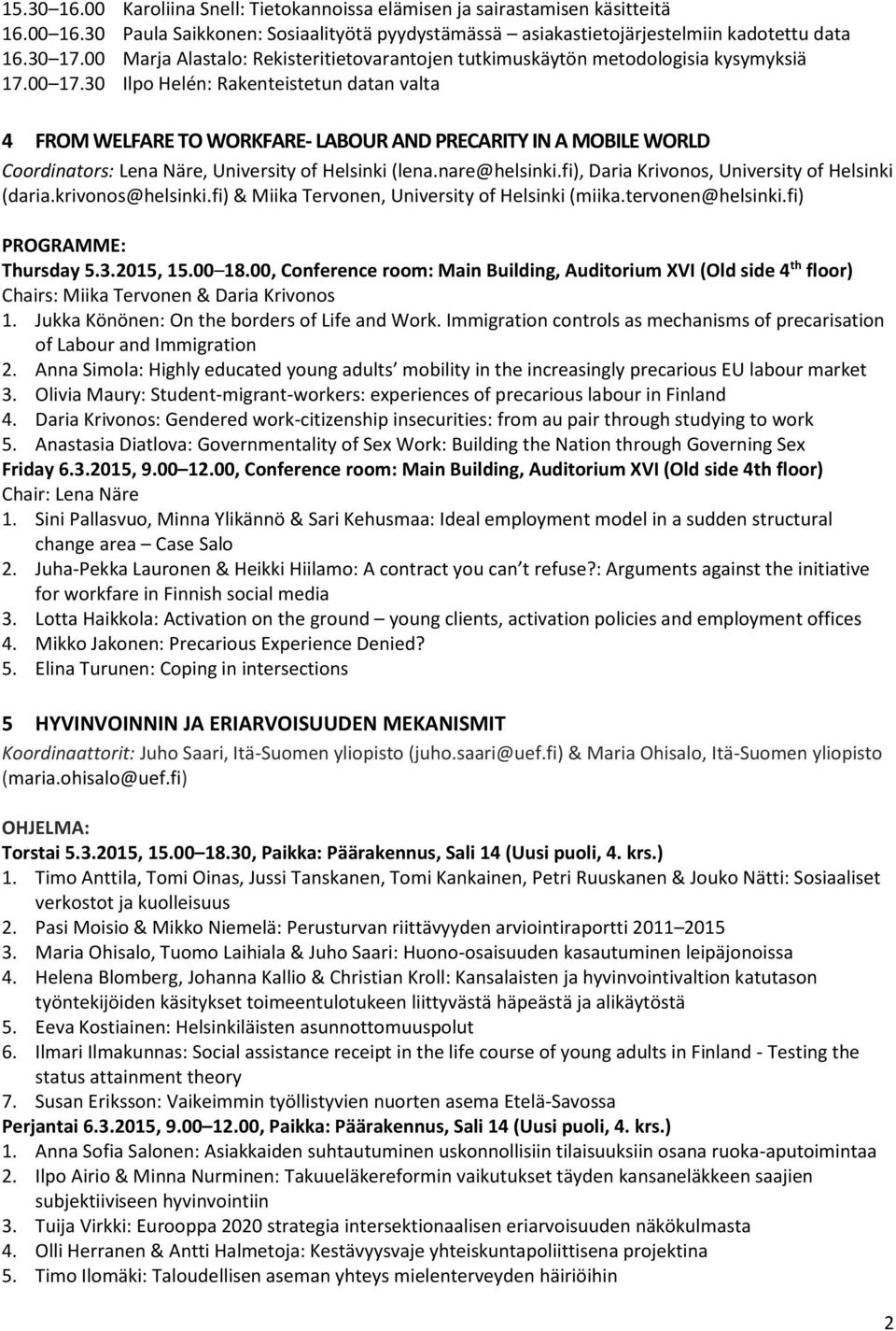 30 Ilpo Helén: Rakenteistetun datan valta 4 FROM WELFARE TO WORKFARE- LABOUR AND PRECARITY IN A MOBILE WORLD Coordinators: Lena Näre, University of Helsinki (lena.nare@helsinki.