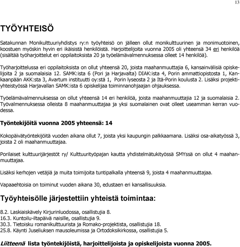 Työharjoittelussa eri oppilaitoksista on ollut yhteensä 20, joista maahanmuuttajia 6, kansainvälisiä opiskelijoita 2 ja suomalaisia 12.