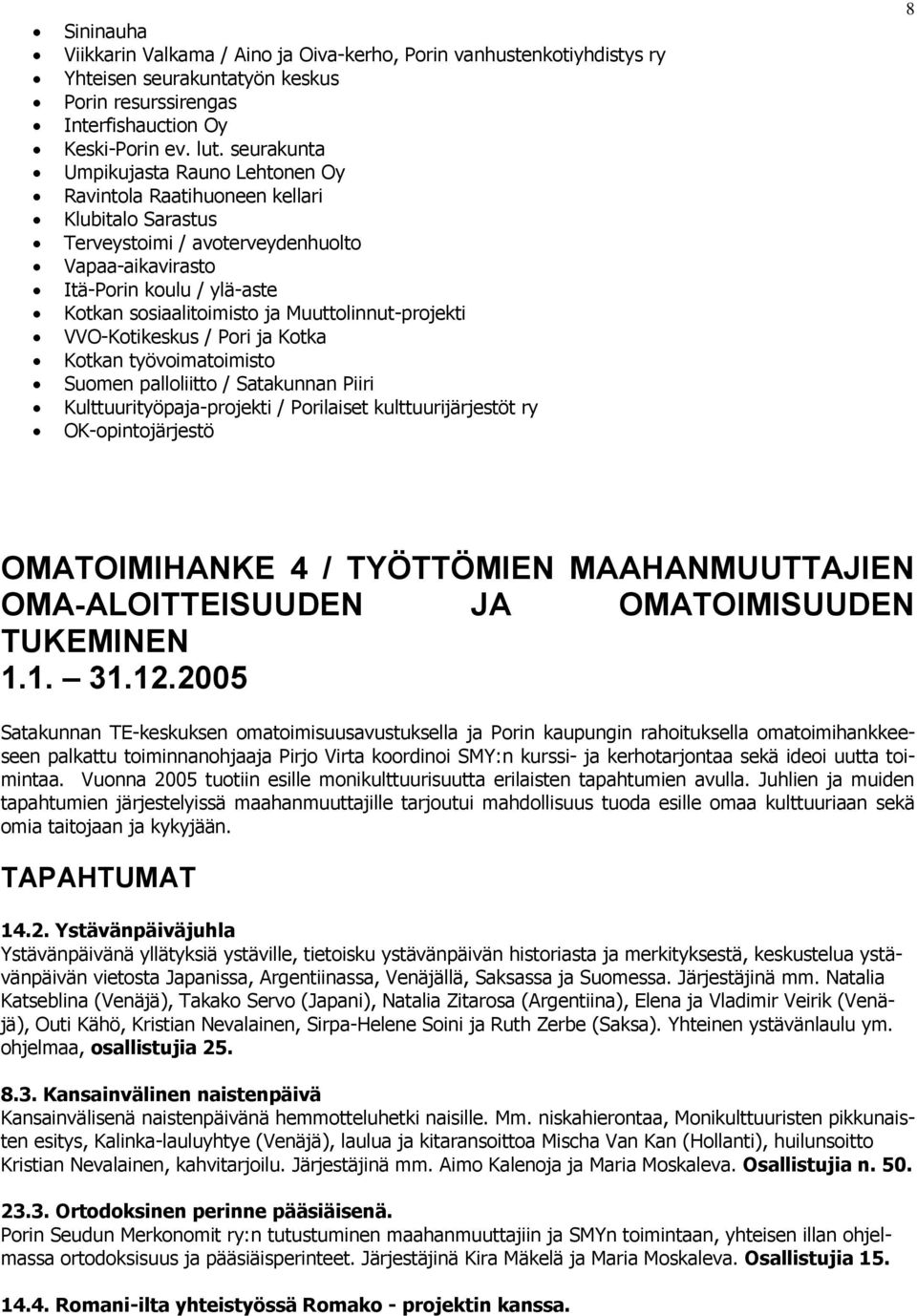 Muuttolinnut-projekti VVO-Kotikeskus / Pori ja Kotka Kotkan työvoimatoimisto Suomen palloliitto / Satakunnan Piiri Kulttuurityöpaja-projekti / Porilaiset kulttuurijärjestöt ry OK-opintojärjestö 8