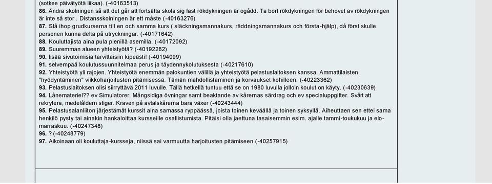 Slå ihop grudkurserna till en och samma kurs ( släckningsmannakurs, räddningsmannakurs och första hjälp), då först skulle personen kunna delta på utryckningar. ( 40171642) 88.