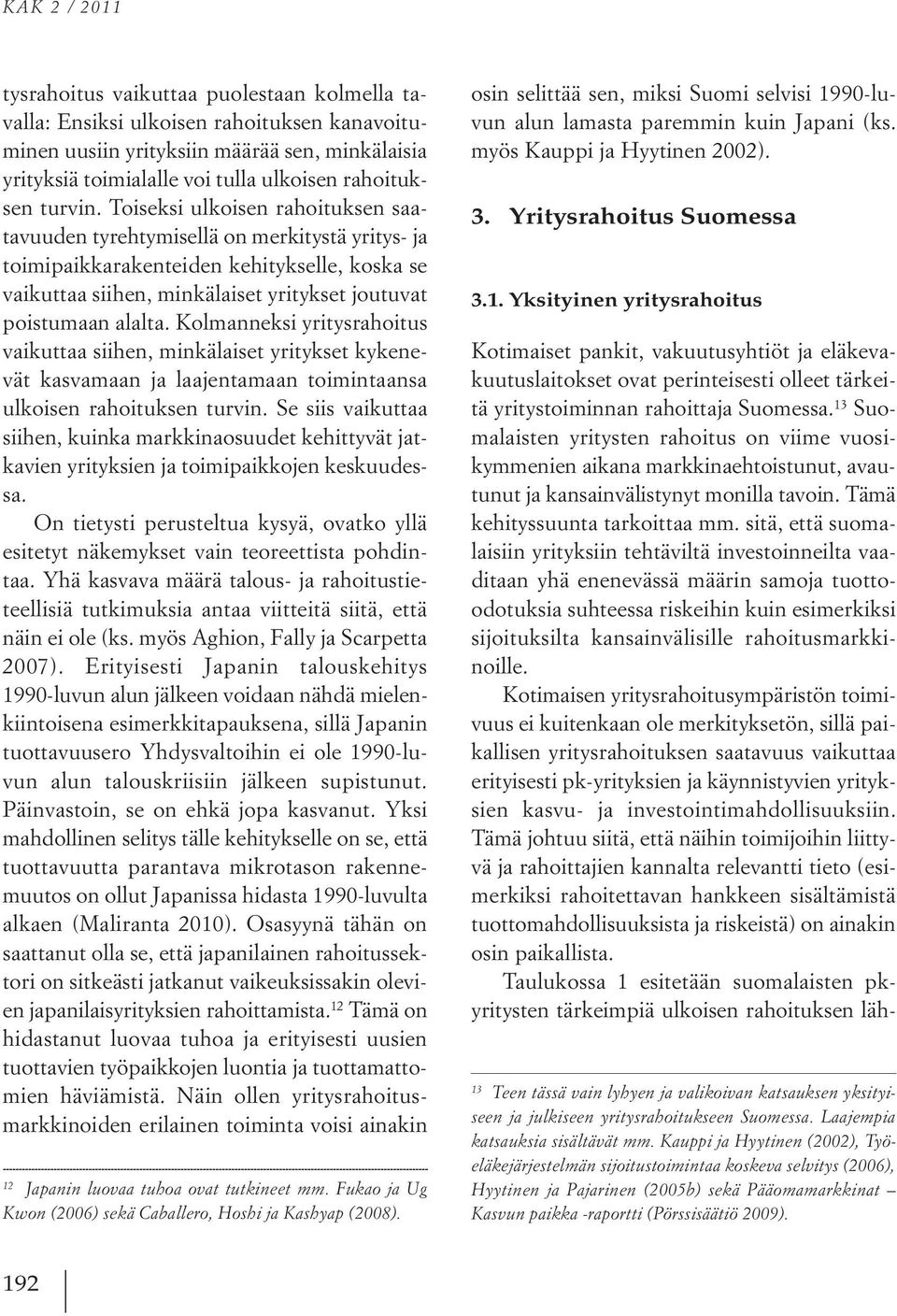 Toiseksi ulkoisen rahoituksen saatavuuden tyrehtymisellä on merkitystä yritys- ja toimipaikkarakenteiden kehitykselle, koska se vaikuttaa siihen, minkälaiset yritykset joutuvat poistumaan alalta.