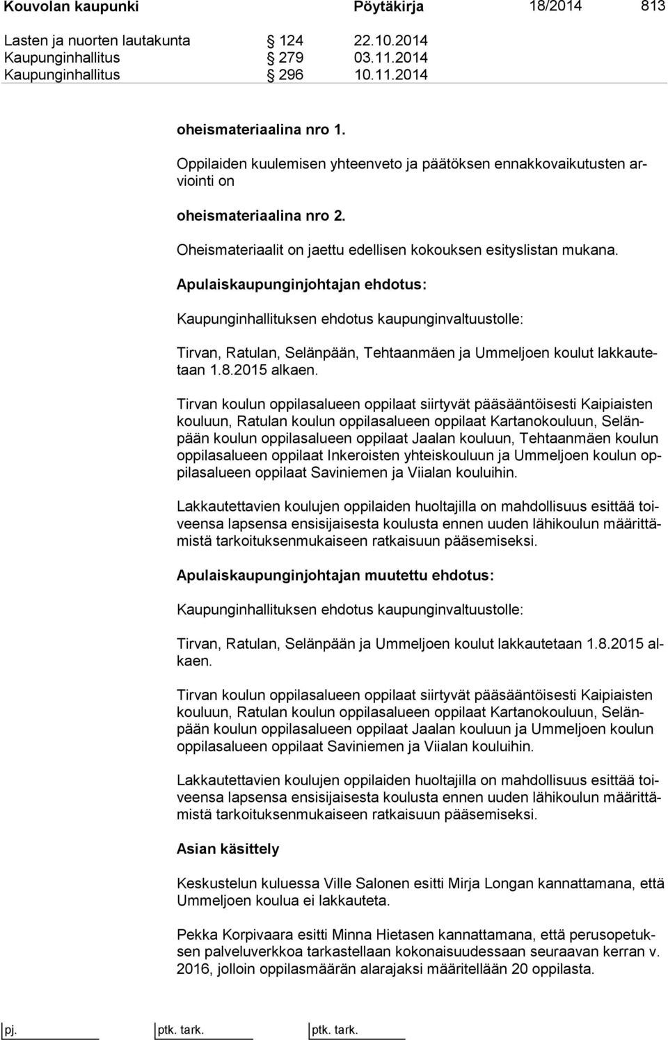 Apulaiskaupunginjohtajan ehdotus: Kaupunginhallituksen ehdotus kaupunginvaltuustolle: Tirvan, Ratulan, Selänpään, Tehtaanmäen ja Ummeljoen koulut lak kau tetaan 1.8.2015 alkaen.