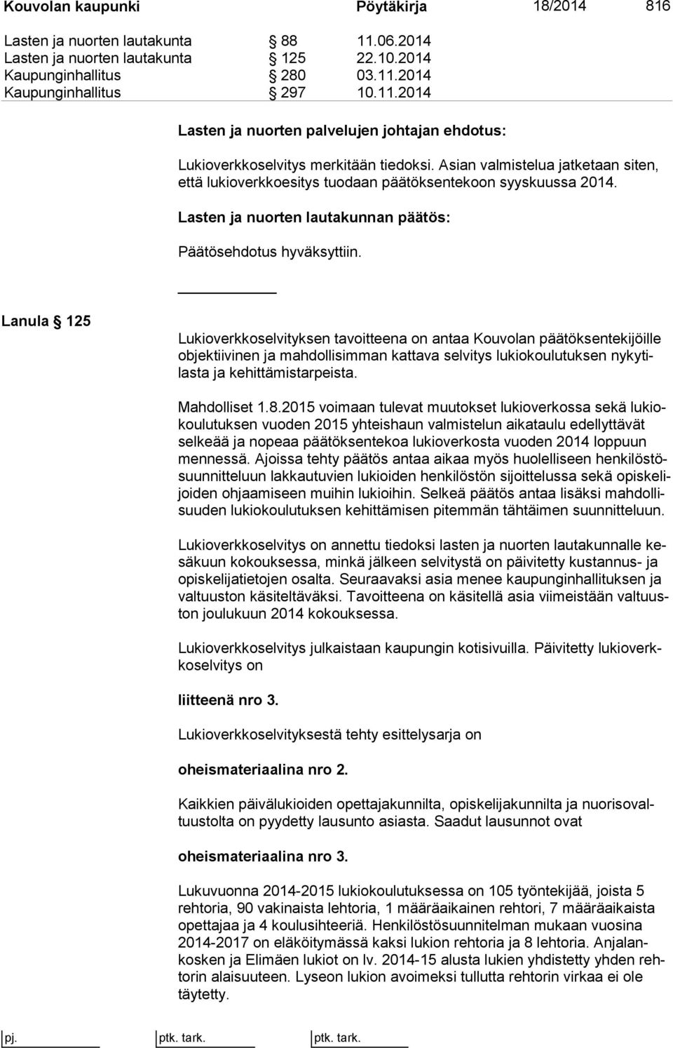 Lanula 125 Lukioverkkoselvityksen tavoitteena on antaa Kouvolan pää tök sen te ki jöil le ob jek tii vi nen ja mahdollisimman kattava selvitys lukiokoulutuksen ny ky tilas ta ja kehittämistarpeista.