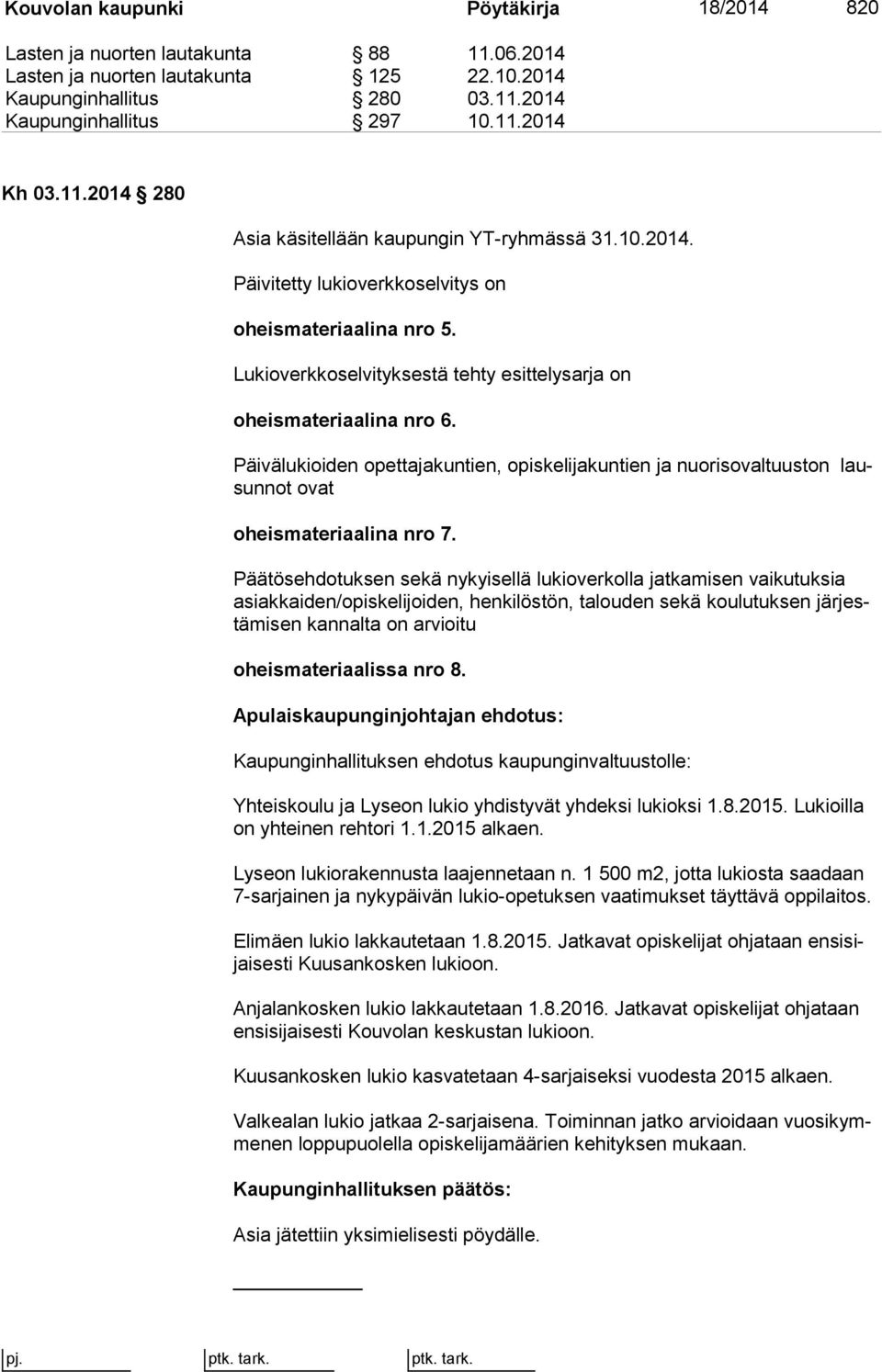 Päivälukioiden opettajakuntien, opiskelijakuntien ja nuorisovaltuuston lausun not ovat oheismateriaalina nro 7.