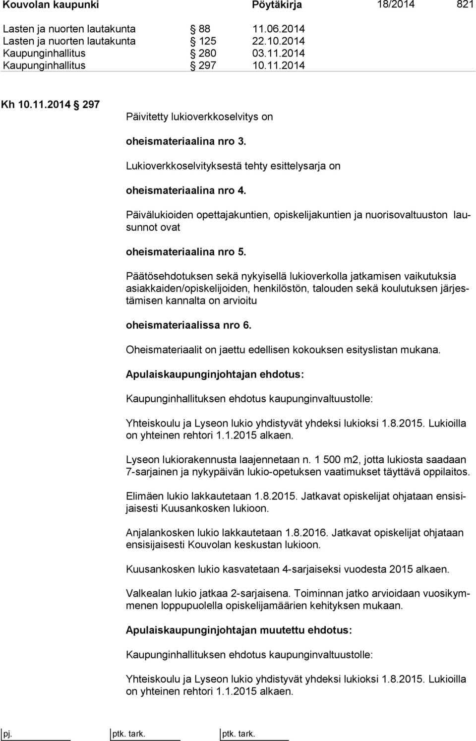 Päivälukioiden opettajakuntien, opiskelijakuntien ja nuorisovaltuuston lausun not ovat oheismateriaalina nro 5.
