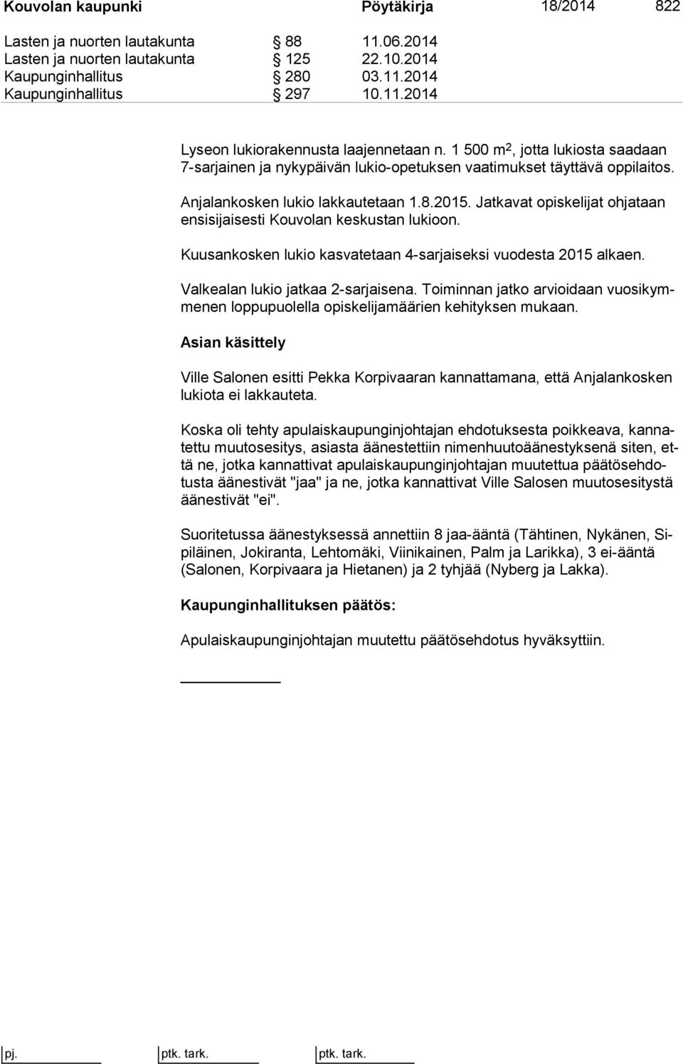 Jatkavat opiskelijat oh ja taan en si si jai ses ti Kouvolan keskustan lukioon. Kuusankosken lukio kasvatetaan 4-sarjaiseksi vuodesta 2015 alkaen. Valkealan lukio jatkaa 2-sarjaisena.