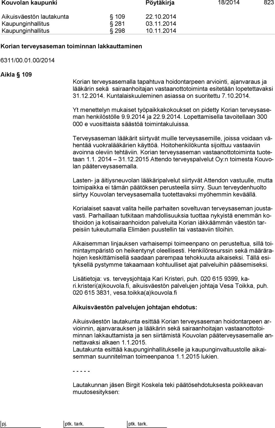10.2014. Yt menettelyn mukaiset työpaikkakokoukset on pidetty Ko rian ter veys aseman henkilöstölle 9.9.2014 ja 22.9.2014. Lopettamisella ta voi tel laan 300 000 e vuosittaista sääs töä toi min ta ku luis sa.