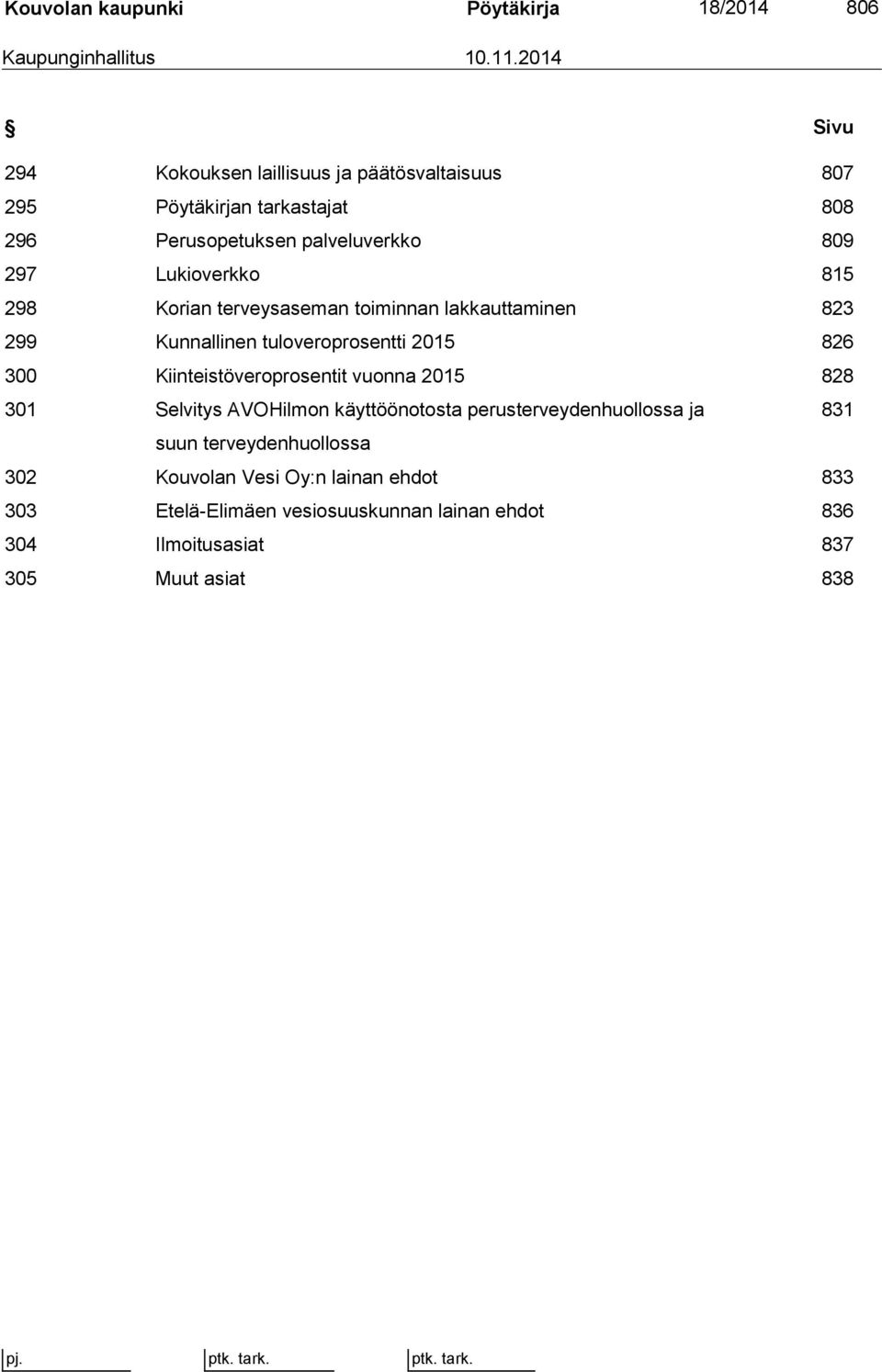 815 298 Korian terveysaseman toiminnan lakkauttaminen 823 299 Kunnallinen tuloveroprosentti 2015 826 300 Kiinteistöveroprosentit vuonna 2015 828