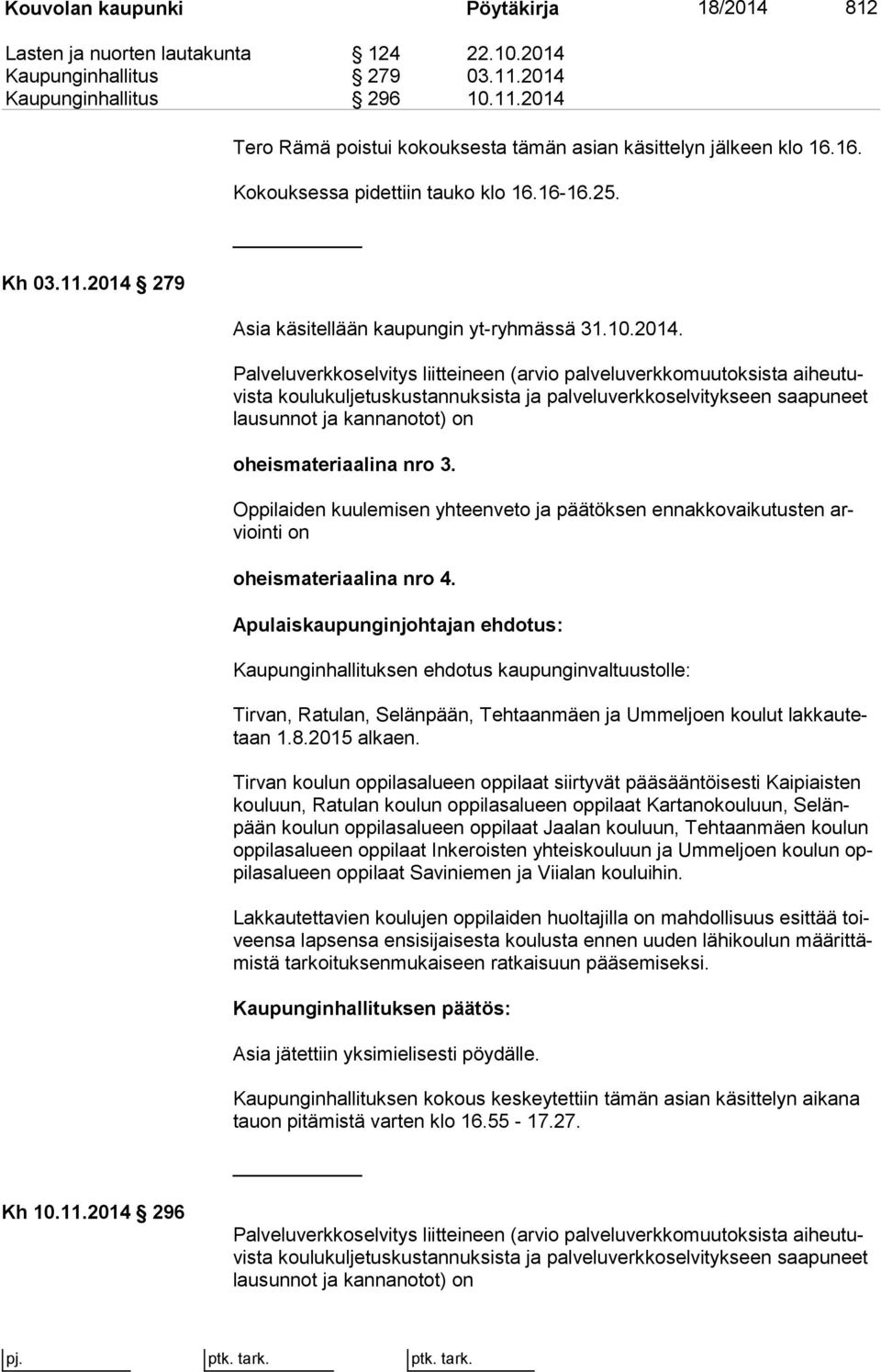 Palveluverkkoselvitys liitteineen (arvio palveluverkkomuutoksista ai heu tuvis ta koulukuljetuskustannuksista ja palveluverkkoselvitykseen saa pu neet lau sun not ja kannanotot) on oheismateriaalina