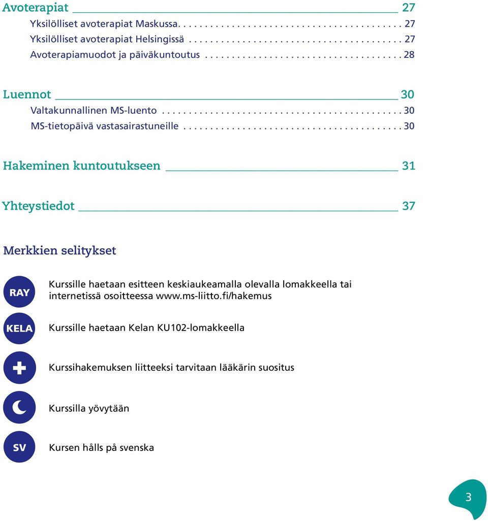 ........................................ 30 Hakeminen kuntoutukseen 31 Yhteystiedot 37 Merkkien selitykset RAY Kurssille haetaan esitteen keskiaukeamalla olevalla lomakkeella tai internetissä osoitteessa www.