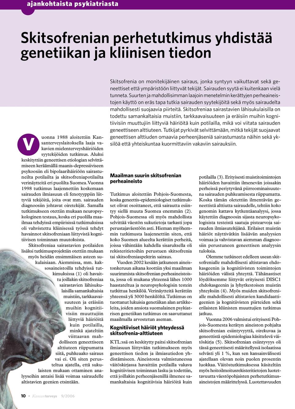 Aluksi keskityttiin geneettisen etiologian selvittämiseen keräämällä maanis-depressiiviseen psykoosiin eli bipolaarihäiriöön sairastuneilta potilailta ja skitsofreniapotilailta verinäytteitä eri