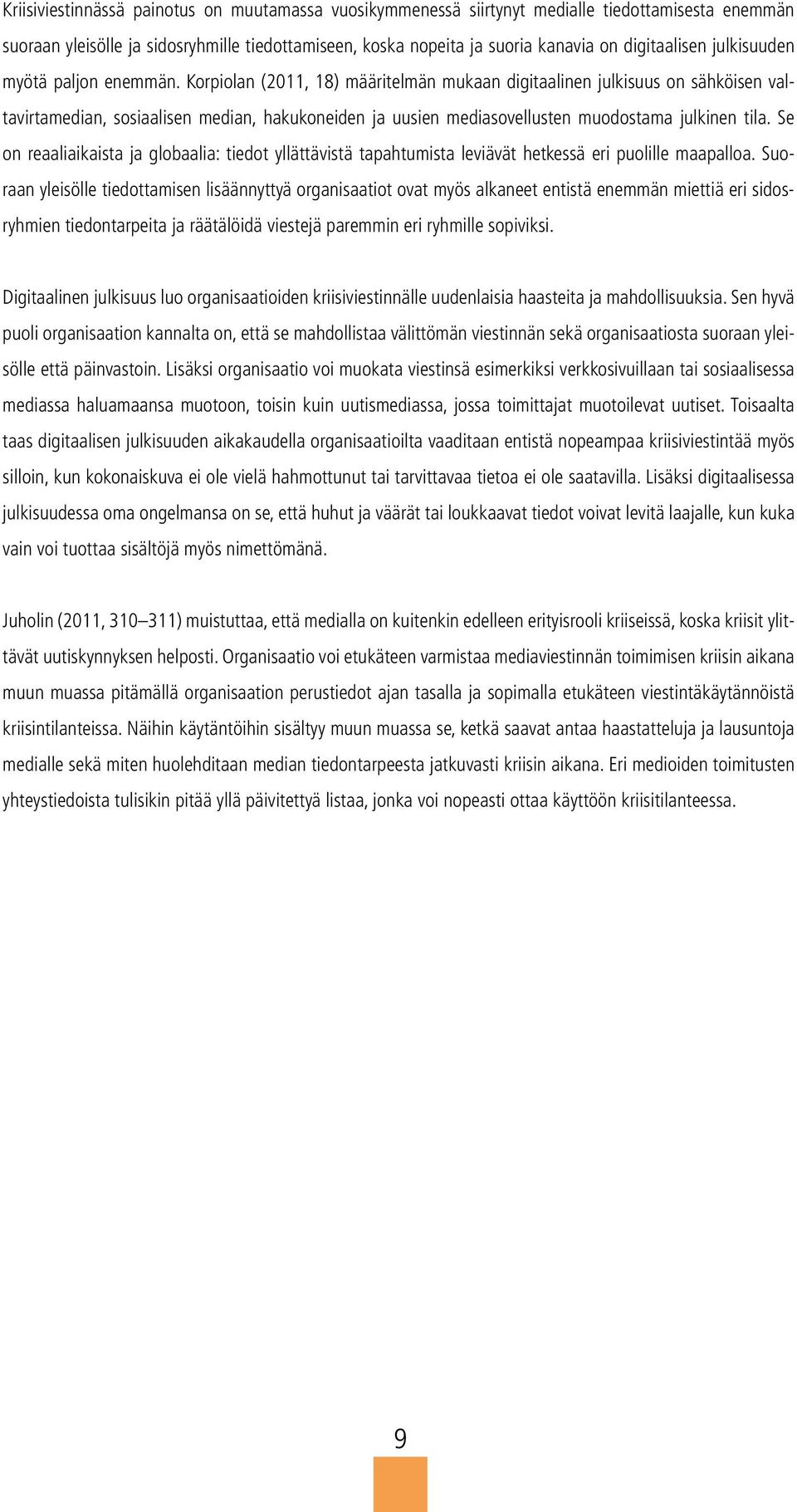 Korpiolan (2011, 18) määritelmän mukaan digitaalinen julkisuus on sähköisen valtavirtamedian, sosiaalisen median, hakukoneiden ja uusien mediasovellusten muodostama julkinen tila.