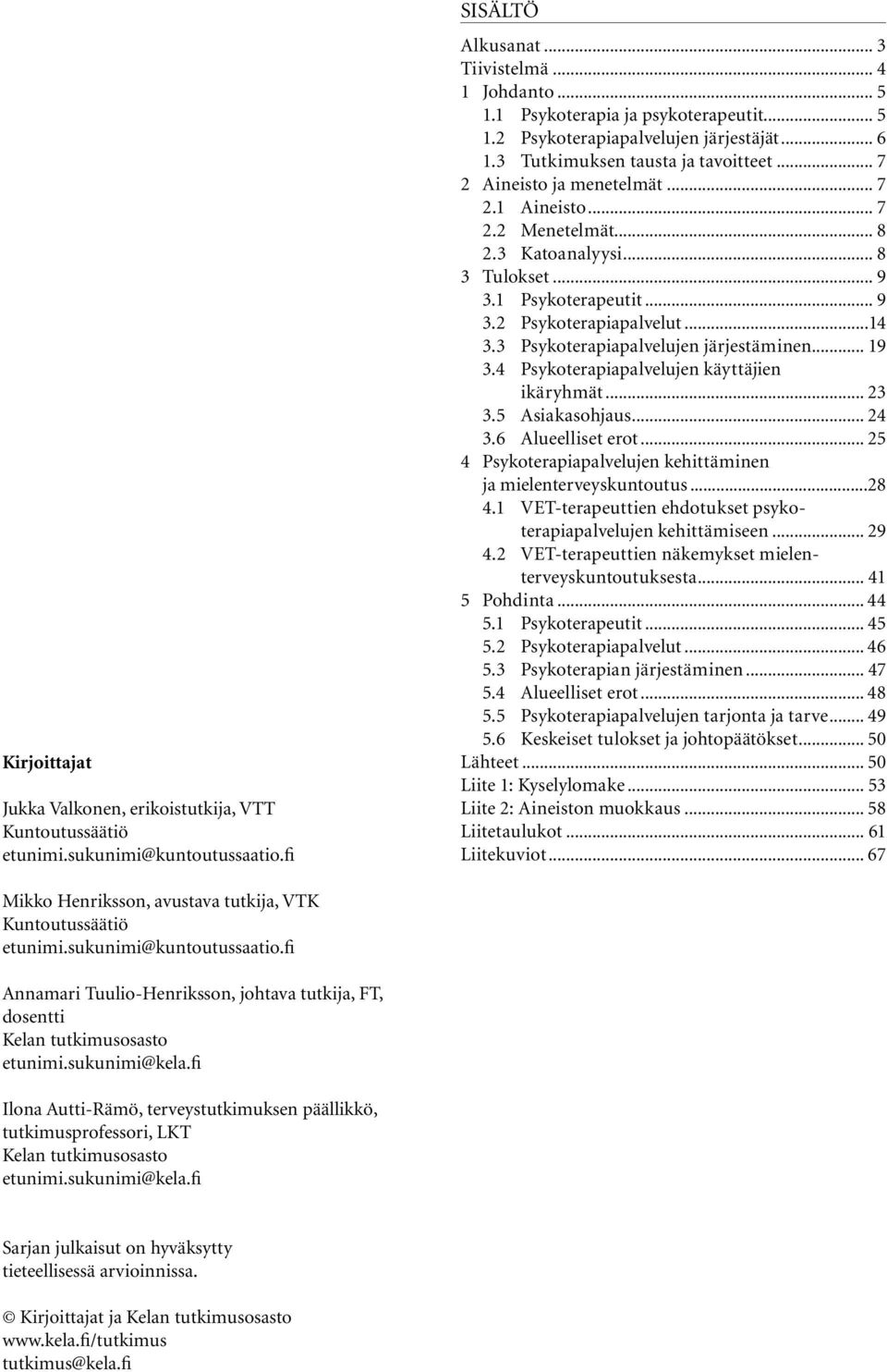 ..14 3.3 Psykoterapiapalvelujen järjestäminen... 19 3.4 Psykoterapiapalvelujen käyttäjien ikäryhmät... 23 3.5 Asiakasohjaus... 24 3.6 Alueelliset erot.