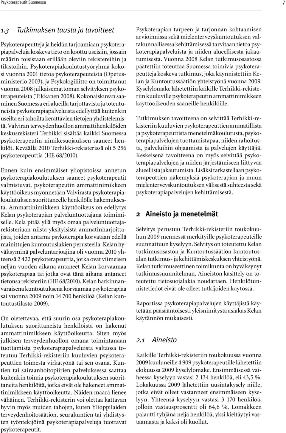 Psykoterapiakoulutustyöryhmä kokosi vuonna 2001 tietoa psykoterapeuteista (Opetusministeriö 2003), ja Psykologiliitto on toimittanut vuonna 2008 julkaisemattoman selvityksen psykoterapeuteista