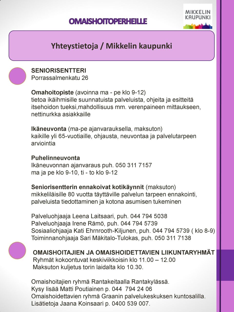 verenpaineen mittaukseen, nettinurkka asiakkaille Ikäneuvonta (ma-pe ajanvarauksella, maksuton) kaikille yli 65-vuotiaille, ohjausta, neuvontaa ja palvelutarpeen arviointia Puhelinneuvonta