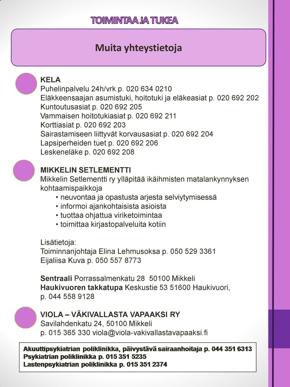 020 692 208 MIKKELIN SETLEMENTTI Mikkelin Setlementti ry ylläpitää ikäihmisten matalankynnyksen kohtaamispaikkoja neuvontaa ja opastusta arjesta selviytymisessä informoi ajankohtaisista asioista