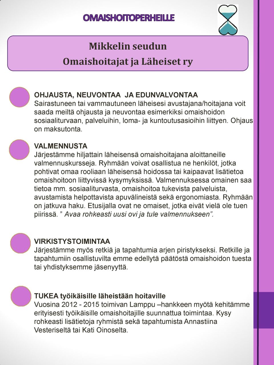 Ryhmään voivat osallistua ne henkilöt, jotka pohtivat omaa rooliaan läheisensä hoidossa tai kaipaavat lisätietoa omaishoitoon liittyvissä kysymyksissä. Valmennuksessa omainen saa tietoa mm.