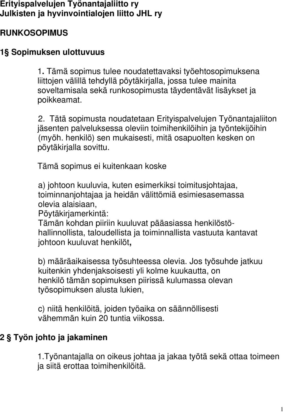 Tätä sopimusta noudatetaan Erityispalvelujen Työnantajaliiton jäsenten palveluksessa oleviin toimihenkilöihin ja työntekijöihin (myöh.
