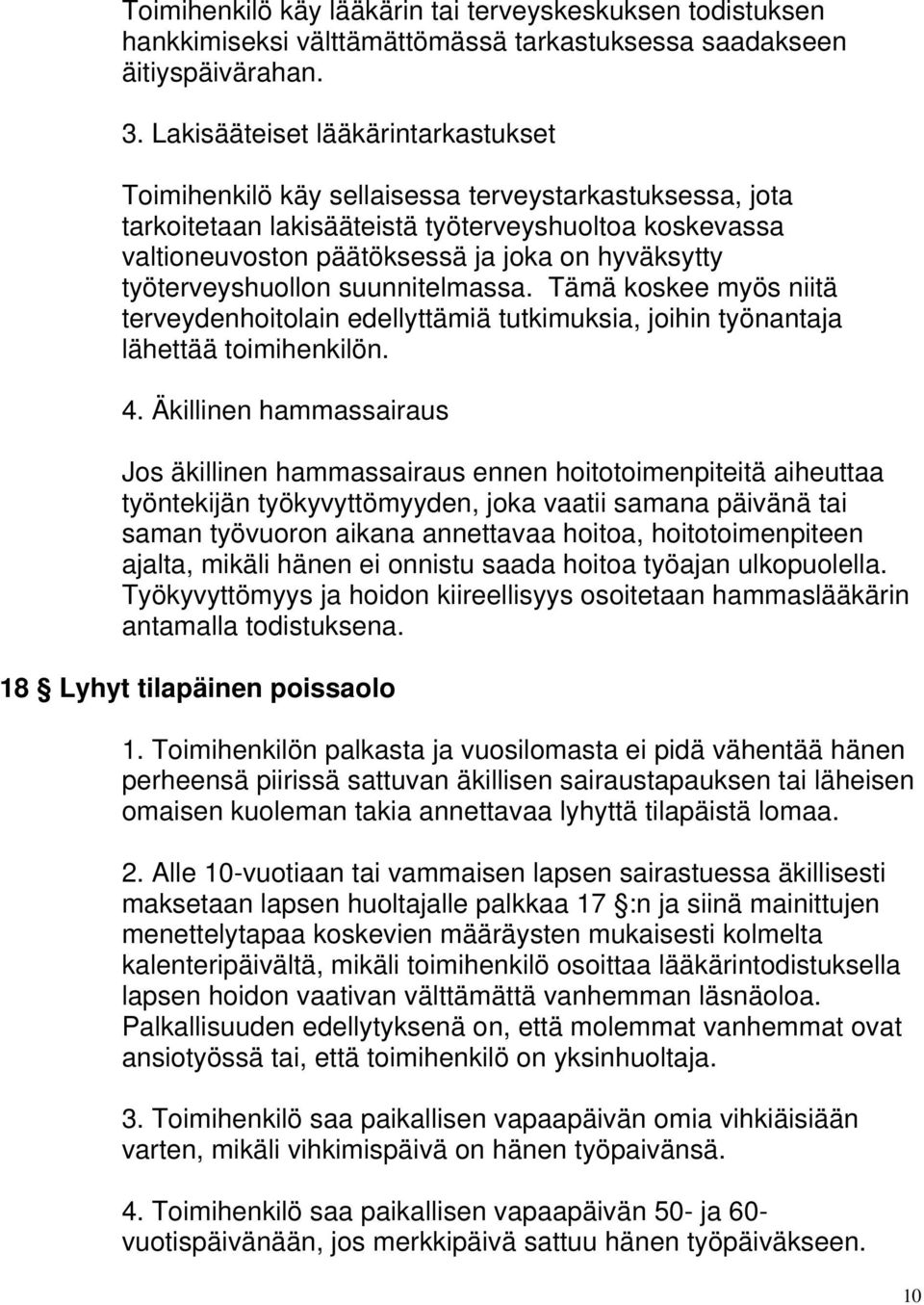 työterveyshuollon suunnitelmassa. Tämä koskee myös niitä terveydenhoitolain edellyttämiä tutkimuksia, joihin työnantaja lähettää toimihenkilön. 4.