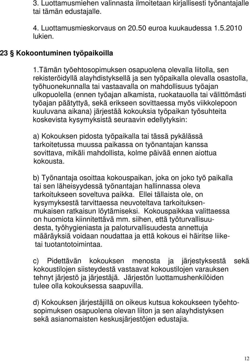 (ennen työajan alkamista, ruokatauolla tai välittömästi työajan päätyttyä, sekä erikseen sovittaessa myös viikkolepoon kuuluvana aikana) järjestää kokouksia työpaikan työsuhteita koskevista