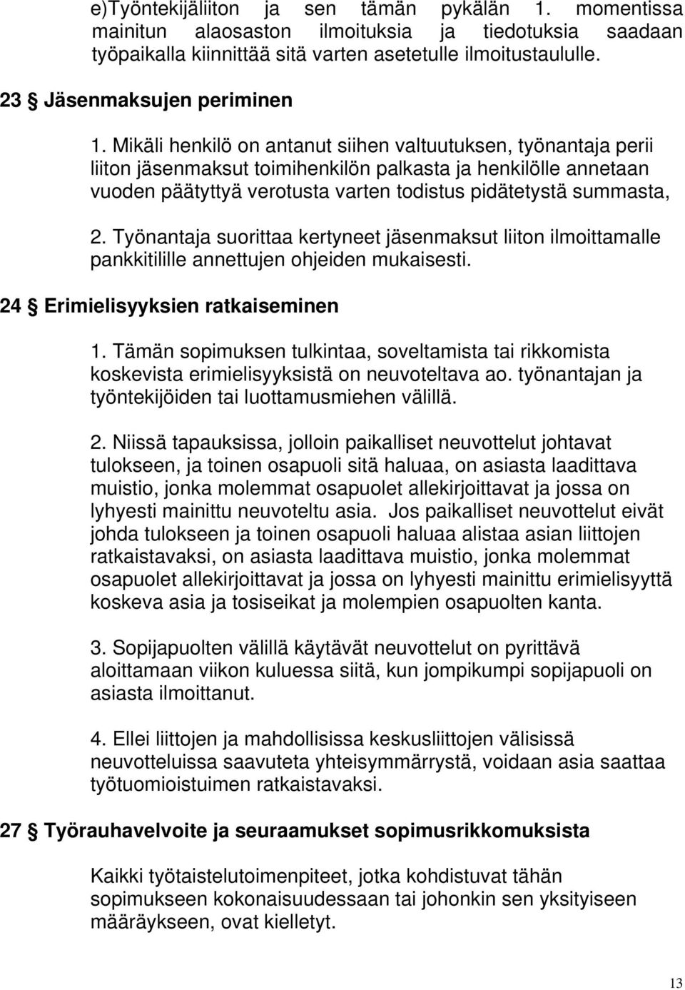 Mikäli henkilö on antanut siihen valtuutuksen, työnantaja perii liiton jäsenmaksut toimihenkilön palkasta ja henkilölle annetaan vuoden päätyttyä verotusta varten todistus pidätetystä summasta, 2.