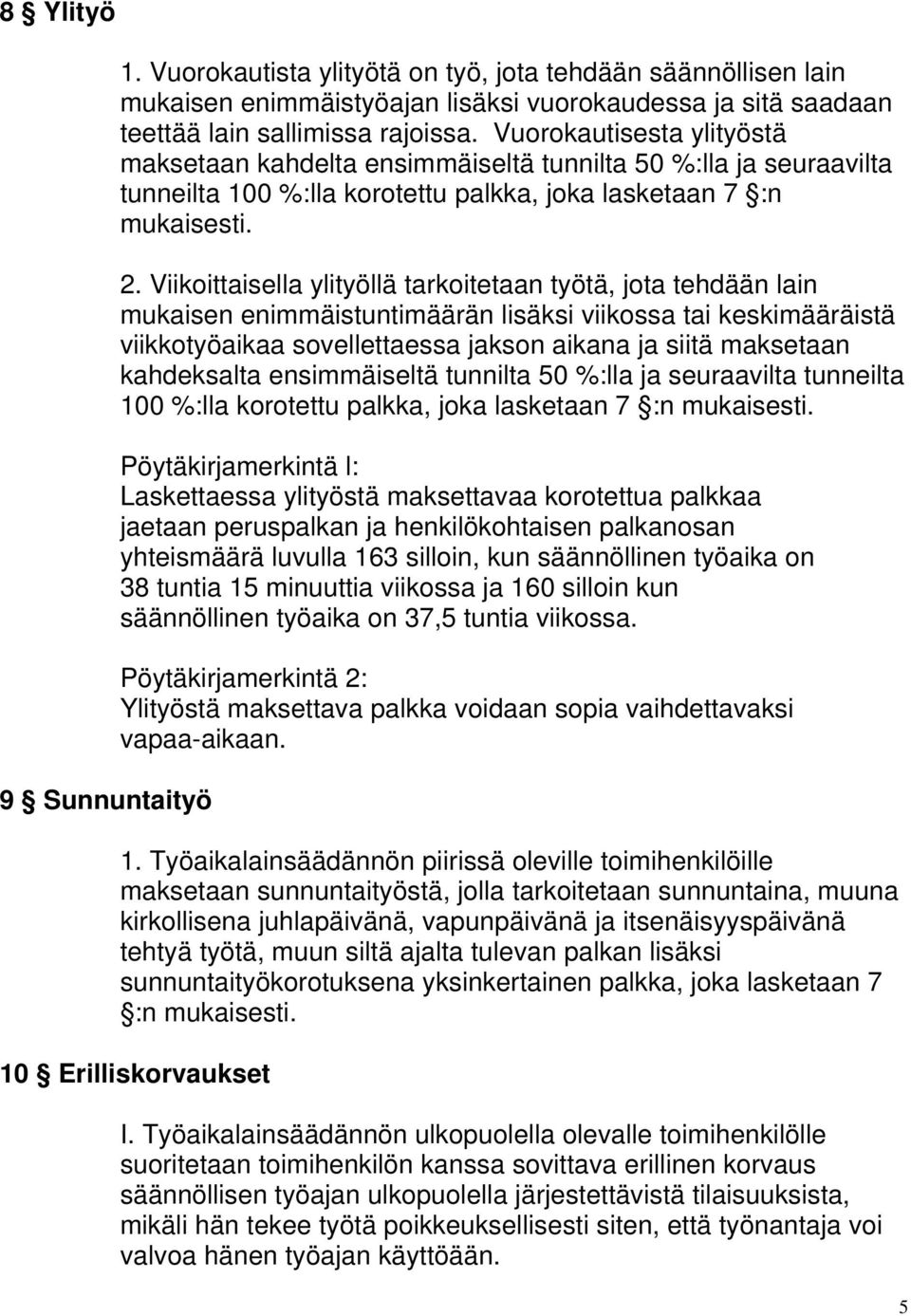 Viikoittaisella ylityöllä tarkoitetaan työtä, jota tehdään lain mukaisen enimmäistuntimäärän lisäksi viikossa tai keskimääräistä viikkotyöaikaa sovellettaessa jakson aikana ja siitä maksetaan