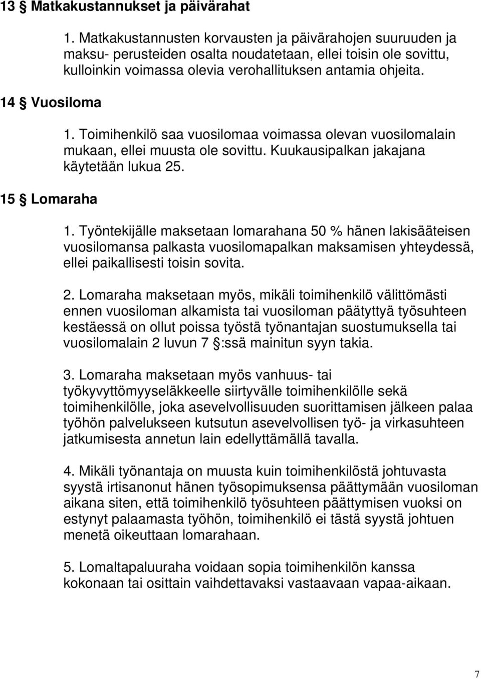 Toimihenkilö saa vuosilomaa voimassa olevan vuosilomalain mukaan, ellei muusta ole sovittu. Kuukausipalkan jakajana käytetään lukua 25. 1.