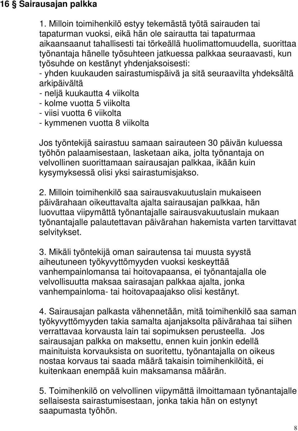 hänelle työsuhteen jatkuessa palkkaa seuraavasti, kun työsuhde on kestänyt yhdenjaksoisesti: - yhden kuukauden sairastumispäivä ja sitä seuraavilta yhdeksältä arkipäivältä - neljä kuukautta 4