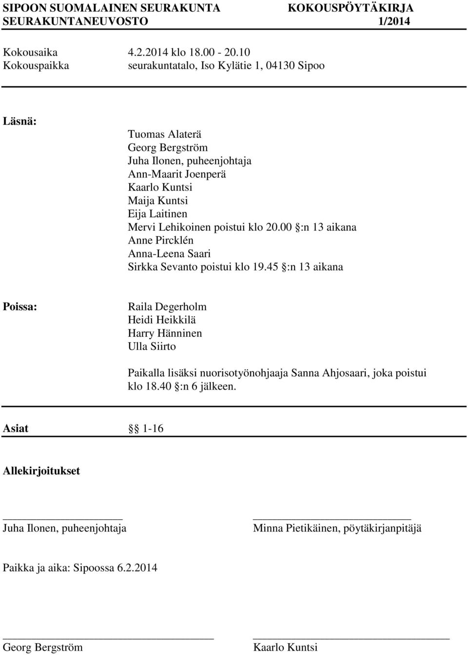 Laitinen Mervi Lehikoinen poistui klo 20.00 :n 13 aikana Anne Pircklén Anna-Leena Saari Sirkka Sevanto poistui klo 19.