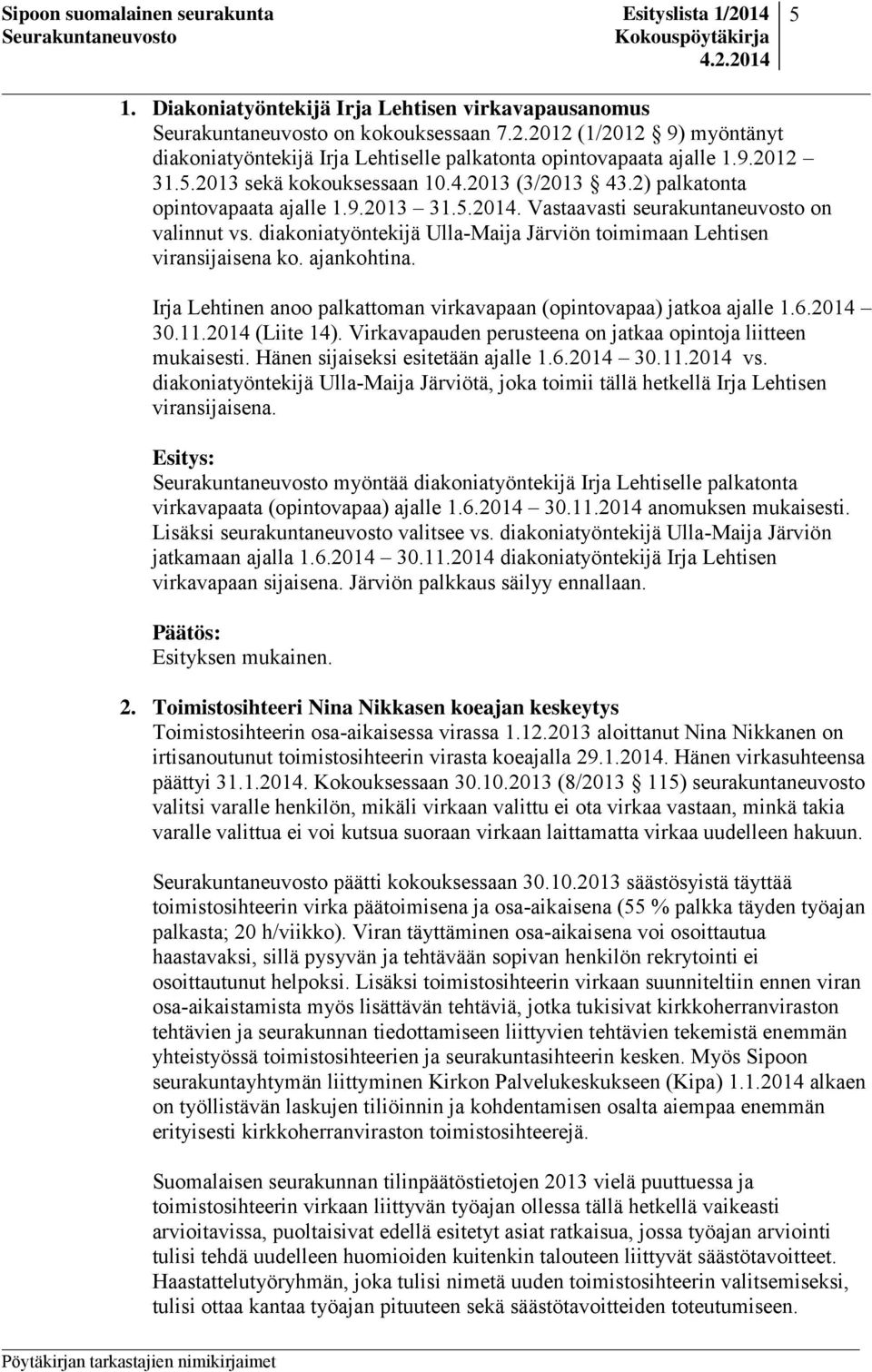 diakoniatyöntekijä Ulla-Maija Järviön toimimaan Lehtisen viransijaisena ko. ajankohtina. Irja Lehtinen anoo palkattoman virkavapaan (opintovapaa) jatkoa ajalle 1.6.2014 30.11.2014 (Liite 14).