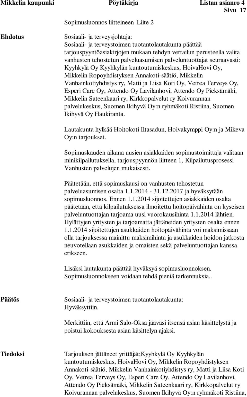 Mikkelin Ropoyhdistyksen Annakoti-säätiö, Mikkelin Vanhainkotiyhdistys ry, Matti ja Liisa Koti Oy, Vetrea Terveys Oy, Esperi Care Oy, Attendo Oy Lavilanhovi, Attendo Oy Pieksämäki, Mikkelin