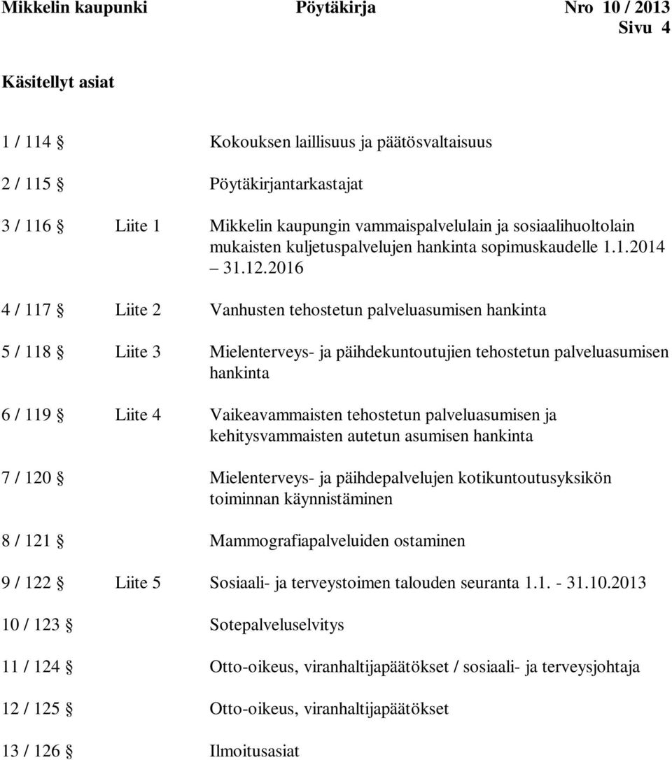 2016 4 / 117 Liite 2 Vanhusten tehostetun palveluasumisen hankinta 5 / 118 Liite 3 Mielenterveys- ja päihdekuntoutujien tehostetun palveluasumisen hankinta 6 / 119 Liite 4 Vaikeavammaisten tehostetun