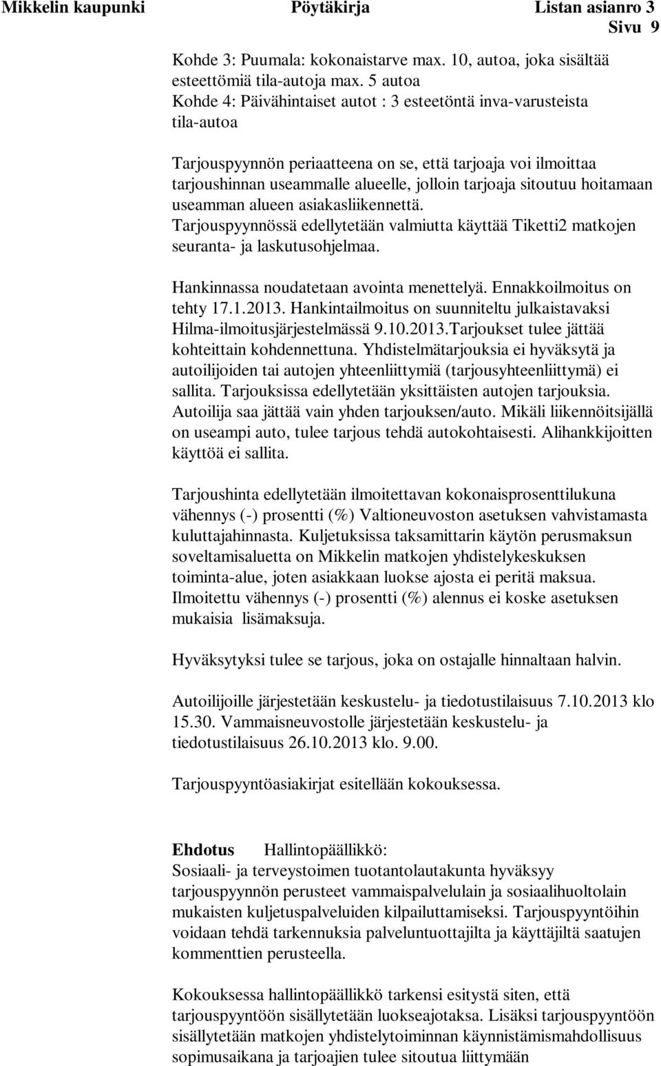 sitoutuu hoitamaan useamman alueen asiakasliikennettä. Tarjouspyynnössä edellytetään valmiutta käyttää Tiketti2 matkojen seuranta- ja laskutusohjelmaa. Hankinnassa noudatetaan avointa menettelyä.