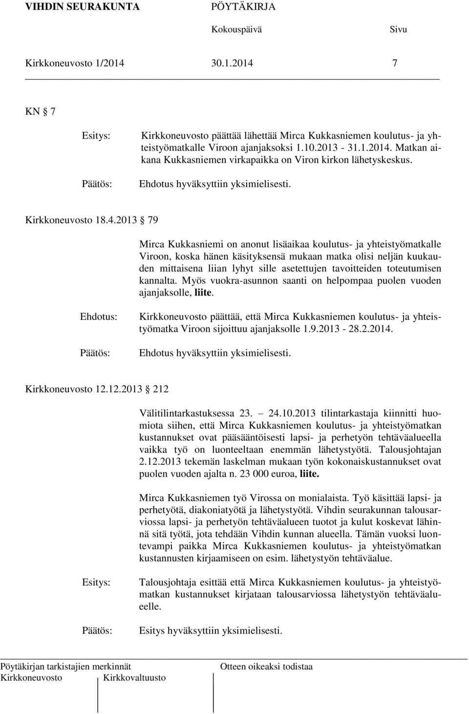 2013 79 Mirca Kukkasniemi on anonut lisäaikaa koulutus- ja yhteistyömatkalle Viroon, koska hänen käsityksensä mukaan matka olisi neljän kuukauden mittaisena liian lyhyt sille asetettujen tavoitteiden