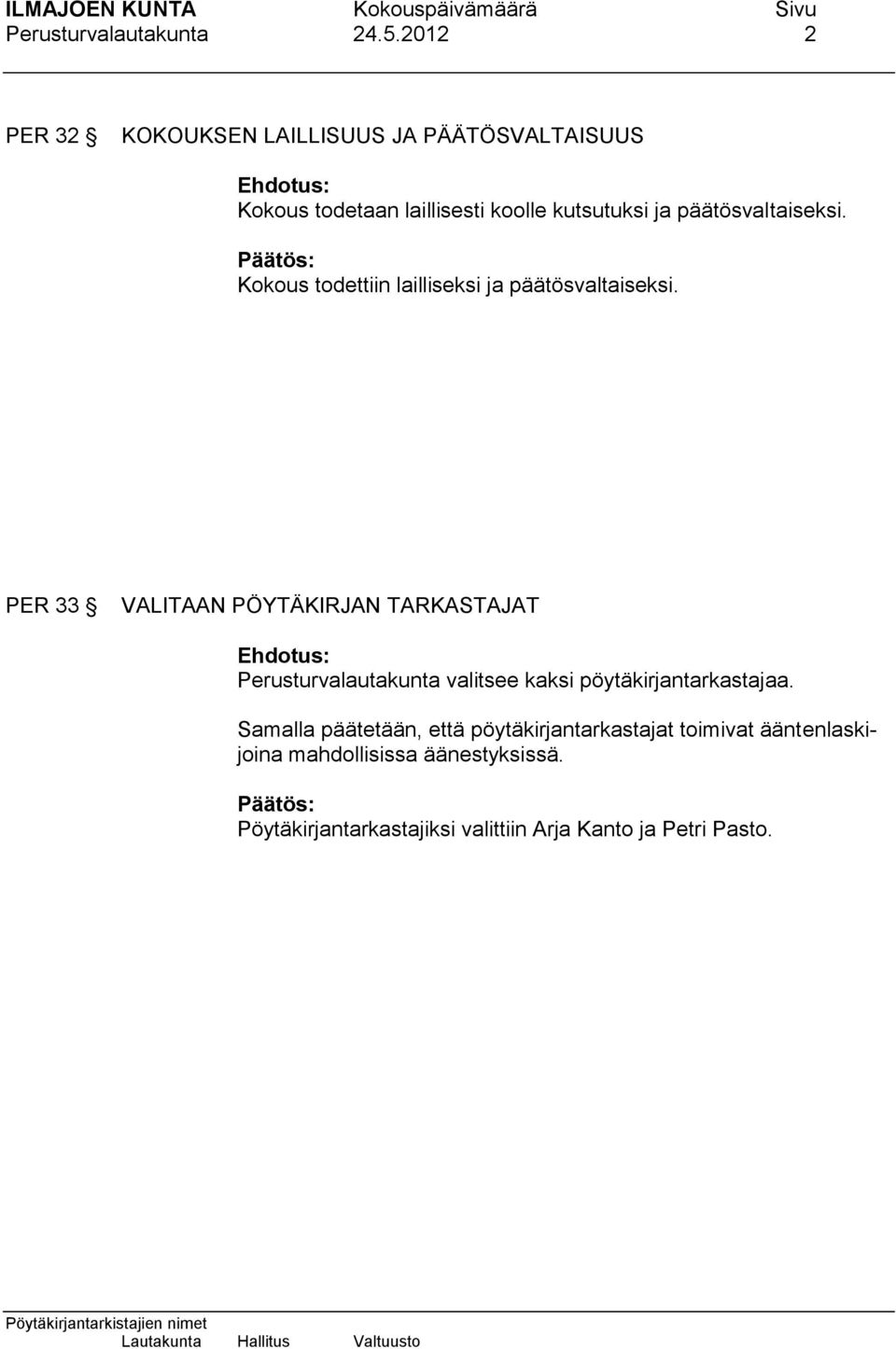 päätösvaltaiseksi. Kokous todettiin lailliseksi ja päätösvaltaiseksi.