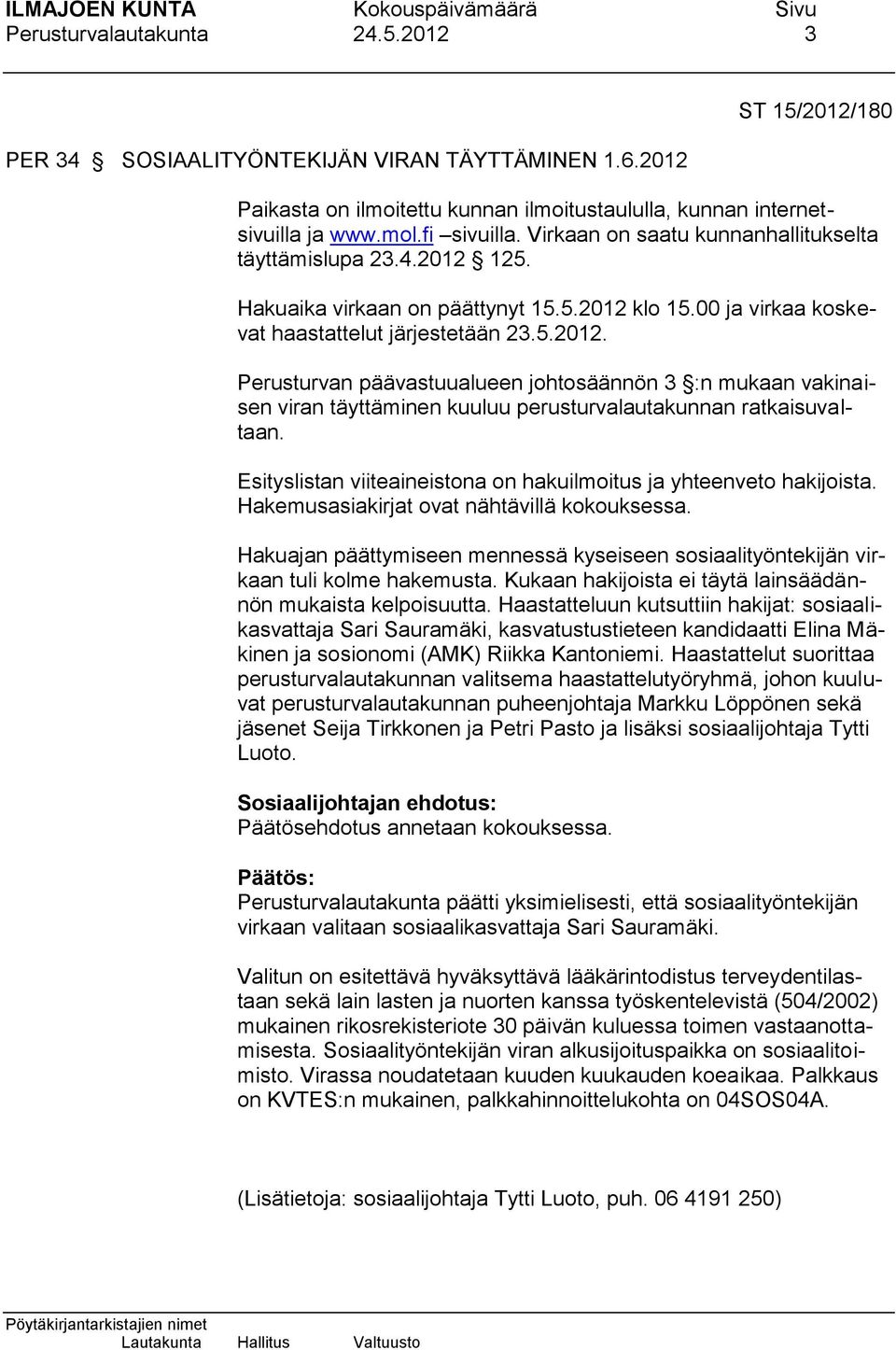 Esityslistan viiteaineistona on hakuilmoitus ja yhteenveto hakijoista. Hakemusasiakirjat ovat nähtävillä kokouksessa.