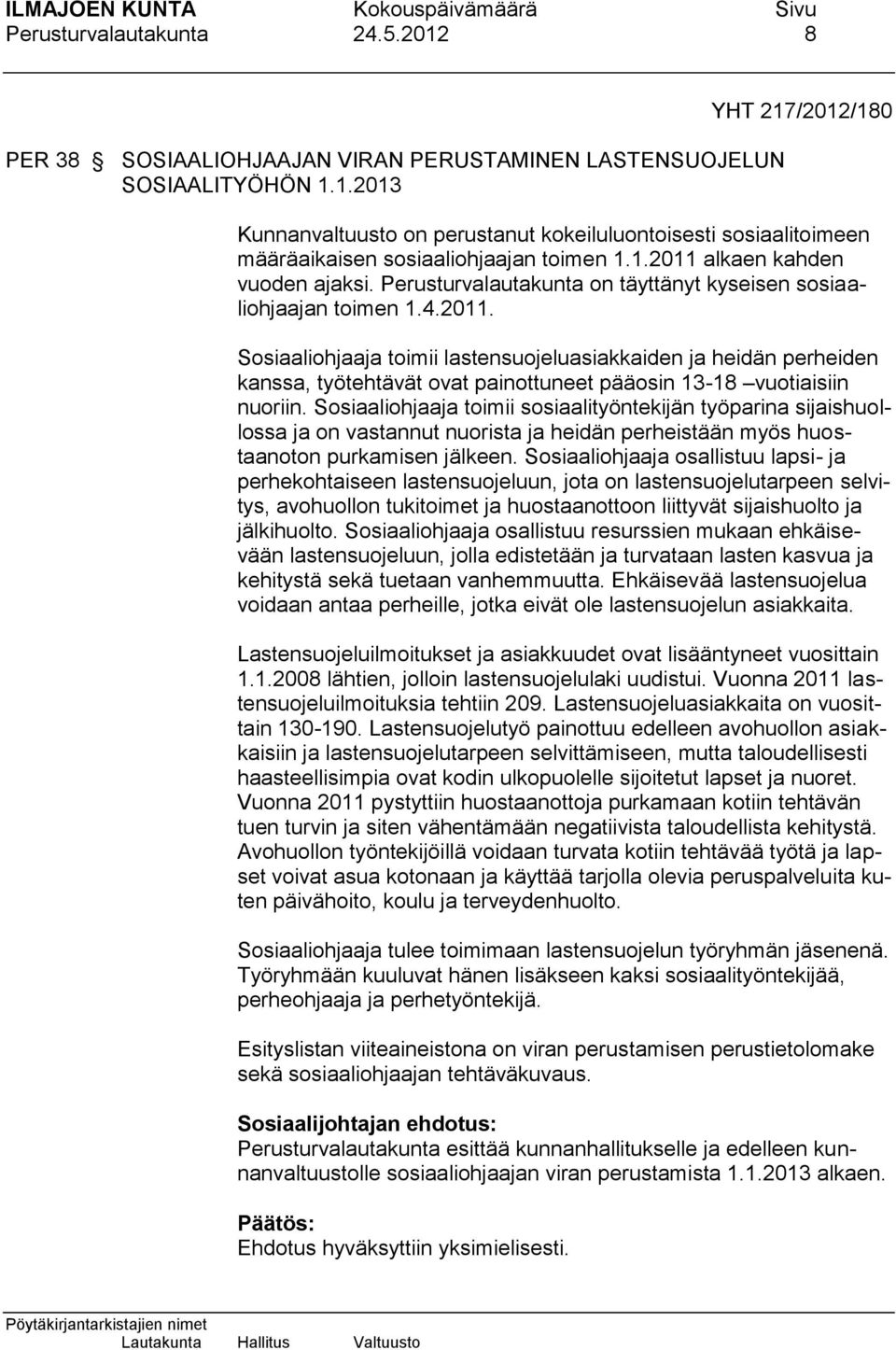 Sosiaaliohjaaja toimii sosiaalityöntekijän työparina sijaishuollossa ja on vastannut nuorista ja heidän perheistään myös huostaanoton purkamisen jälkeen.