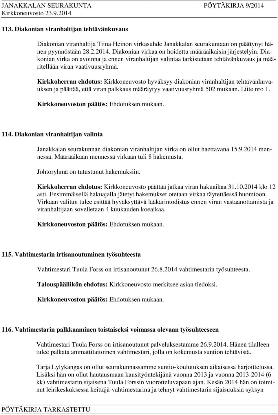 Kirkkoherran ehdotus: Kirkkoneuvosto hyväksyy diakonian viranhaltijan tehtävänkuvauksen ja päättää, että viran palkkaus määräytyy vaativuusryhmä 502 mukaan. Liite nro 1. 114.