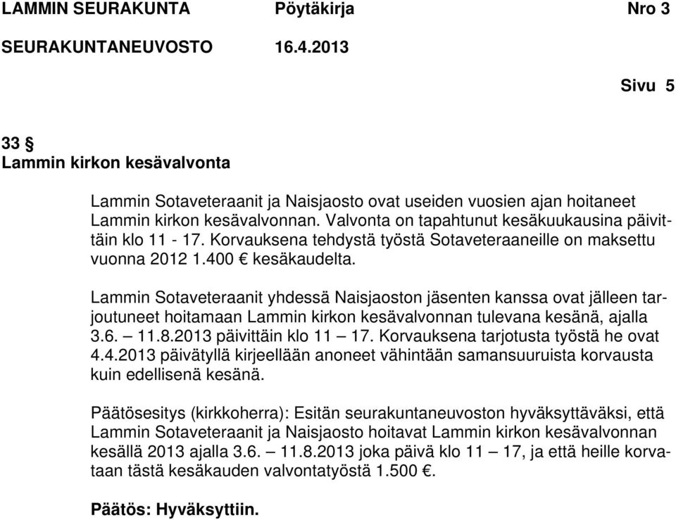 Lammin Sotaveteraanit yhdessä Naisjaoston jäsenten kanssa ovat jälleen tarjoutuneet hoitamaan Lammin kirkon kesävalvonnan tulevana kesänä, ajalla 3.6. 11.8.2013 päivittäin klo 11 17.