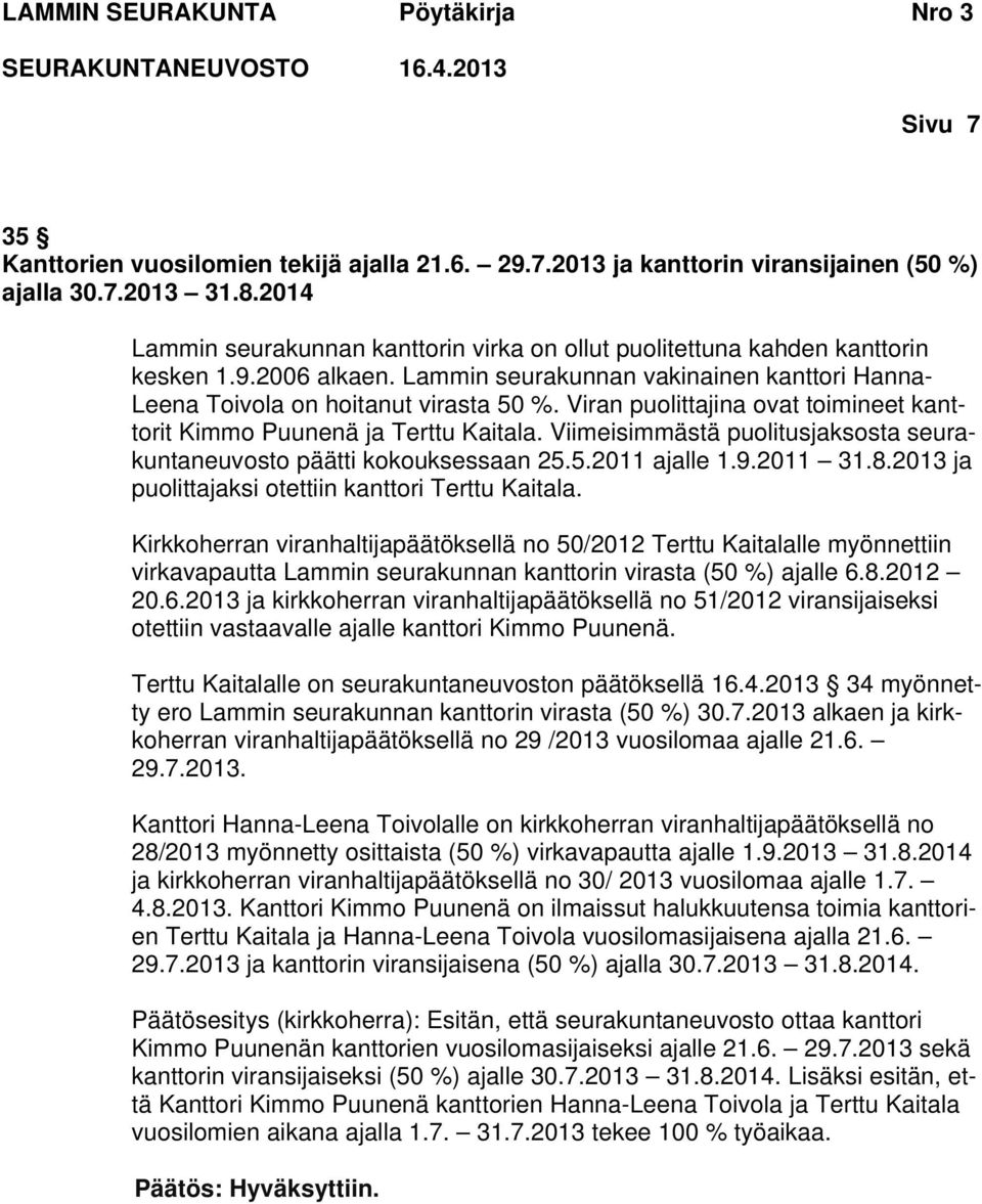 Viran puolittajina ovat toimineet kanttorit Kimmo Puunenä ja Terttu Kaitala. Viimeisimmästä puolitusjaksosta seurakuntaneuvosto päätti kokouksessaan 25.5.2011 ajalle 1.9.2011 31.8.