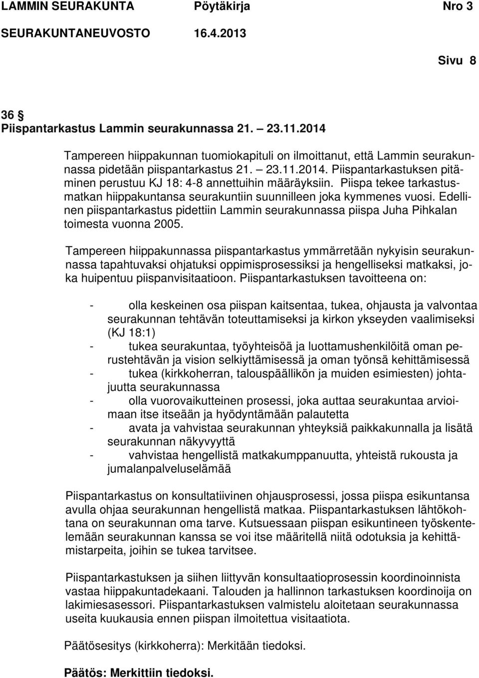 Tampereen hiippakunnassa piispantarkastus ymmärretään nykyisin seurakunnassa tapahtuvaksi ohjatuksi oppimisprosessiksi ja hengelliseksi matkaksi, joka huipentuu piispanvisitaatioon.