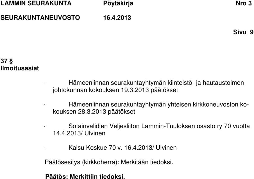 4.2013/ Ulvinen - Kaisu Koskue 70 v. 16.4.2013/ Ulvinen Päätösesitys (kirkkoherra): Merkitään tiedoksi.