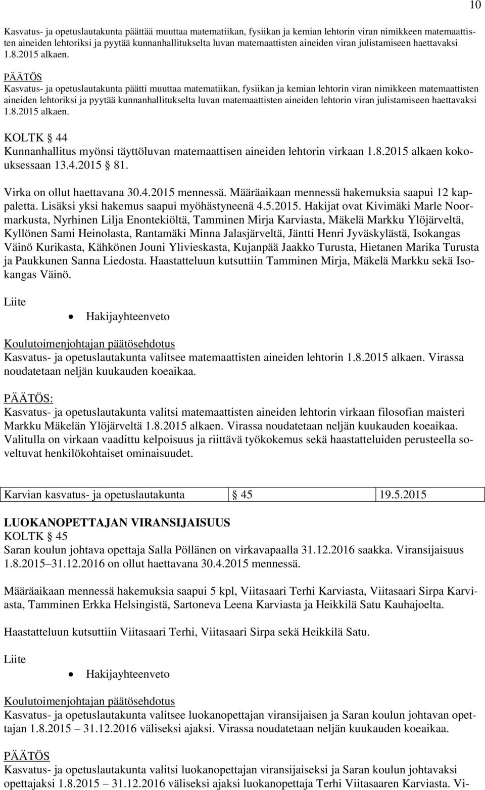 Kasvatus- ja opetuslautakunta päätti muuttaa matematiikan, fysiikan ja kemian lehtorin viran nimikkeen matemaattisten aineiden lehtoriksi ja pyytää kunnanhallitukselta luvan matemaattisten aineiden