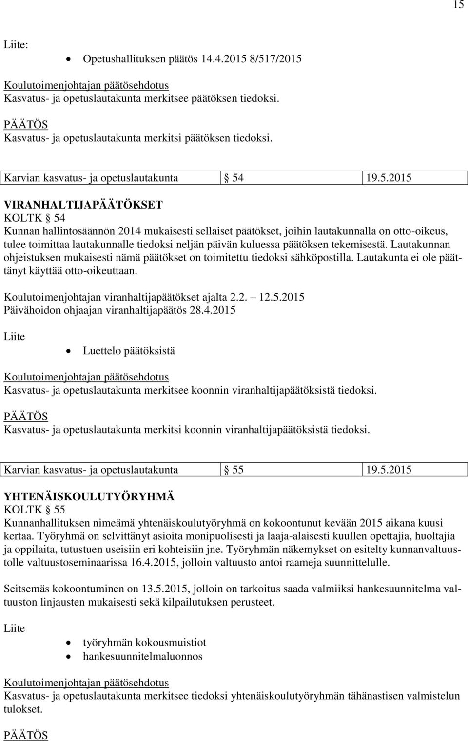 19.5.2015 VIRANHALTIJAPÄÄTÖKSET KOLTK 54 Kunnan hallintosäännön 2014 mukaisesti sellaiset päätökset, joihin lautakunnalla on otto-oikeus, tulee toimittaa lautakunnalle tiedoksi neljän päivän kuluessa