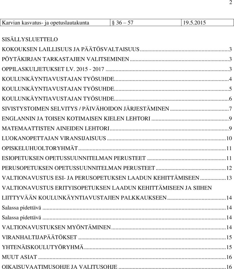 .. 7 ENGLANNIN JA TOISEN KOTIMAISEN KIELEN LEHTORI... 9 MATEMAATTISTEN AINEIDEN LEHTORI... 9 LUOKANOPETTAJAN VIRANSIJAISUUS... 10 OPISKELUHUOLTORYHMÄT... 11 ESIOPETUKSEN OPETUSSUUNNITELMAN PERUSTEET.