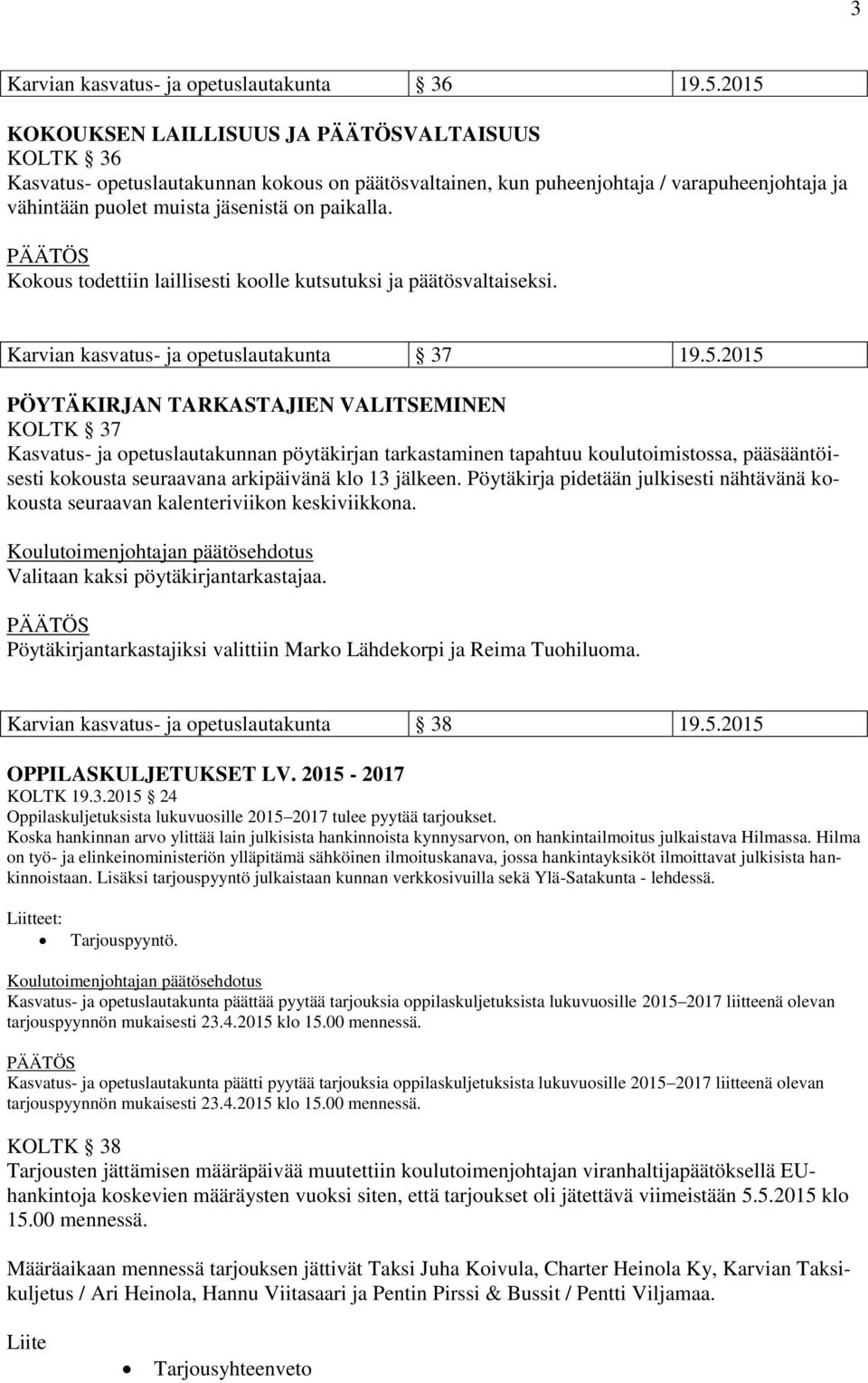 Kokous todettiin laillisesti koolle kutsutuksi ja päätösvaltaiseksi. Karvian kasvatus- ja opetuslautakunta 37 19.5.