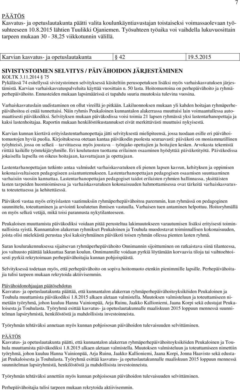 11.2014 75 Pykälässä 74 esitellyssä sivistystoimen selvityksessä käsiteltiin perusopetuksen lisäksi myös varhaiskasvatuksen järjestämistä. Karvian varhaiskasvatuspalveluita käyttää vuosittain n.