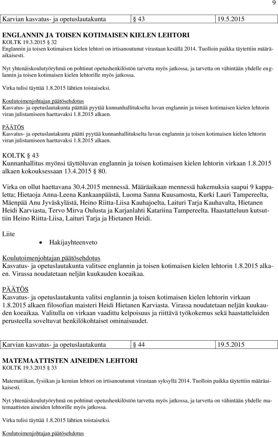 Nyt yhtenäiskoulutyöryhmä on pohtinut opetushenkilöstön tarvetta myös jatkossa, ja tarvetta on vähintään yhdelle englannin ja toisen kotimaisen kielen lehtorille myös jatkossa. Virka tulisi täyttää 1.